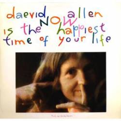 Daevid Allen : Now Is the Happiest Time of Your Life